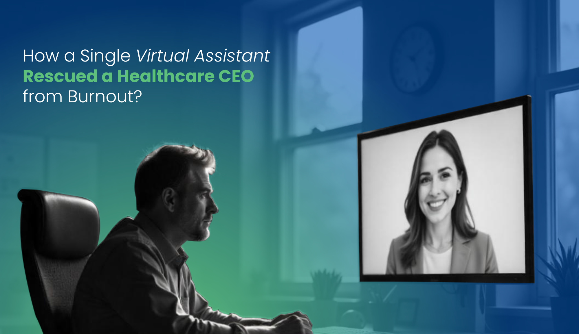 How a Single Virtual Assistant Rescued a Healthcare CEO from Burnout?