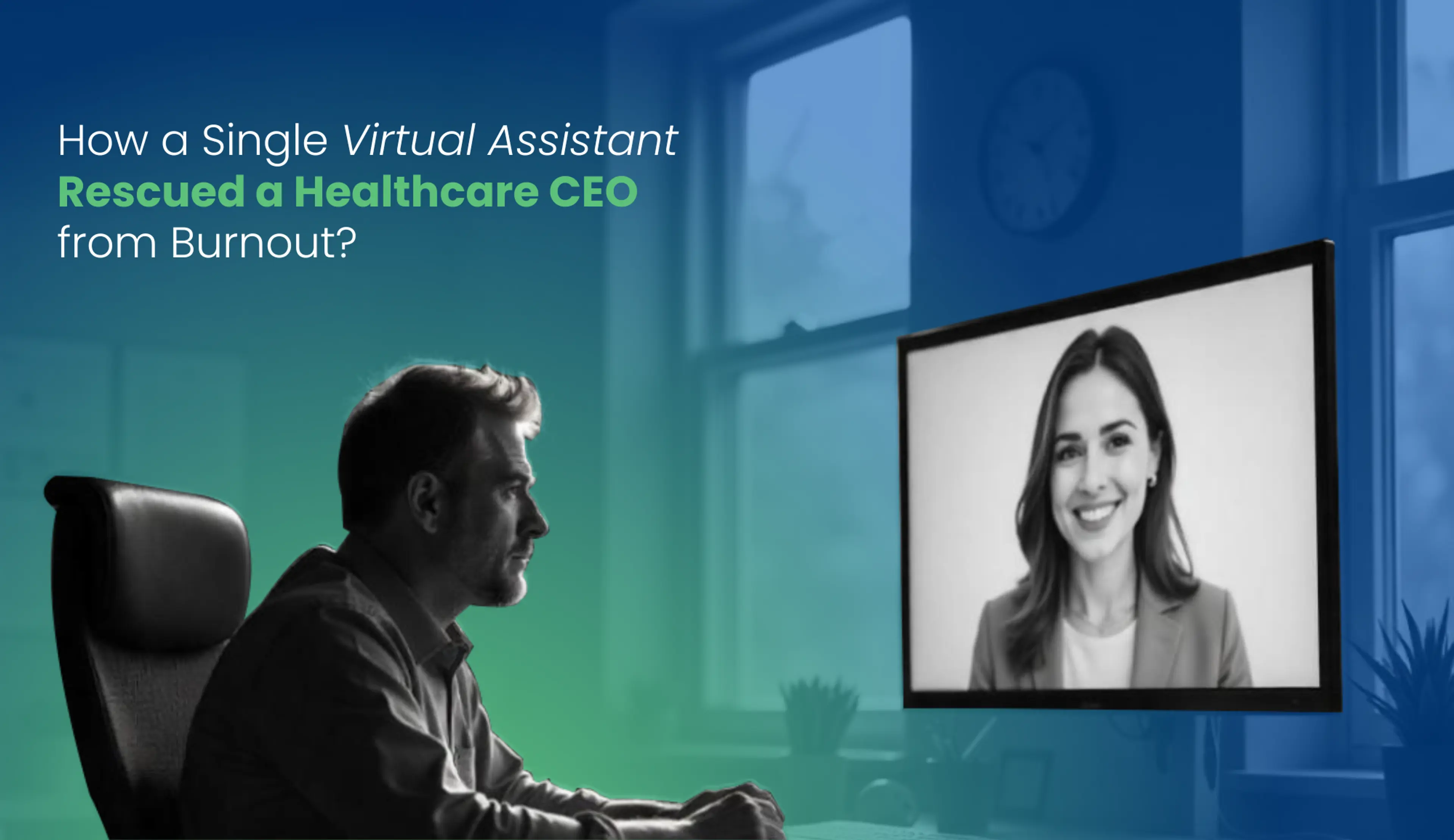How a Single Virtual Assistant Rescued a Healthcare CEO from Burnout?